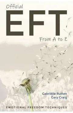 Official EFT from A to Z: How to use both forms of Emotional Freedom Techniques for self-healing