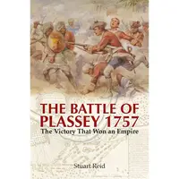 The Battle of Plassey 1757: The Victory That Won an Empire