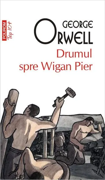 Drumul spre Wigan Pier (Top 10+) - Paperback brosat - George Orwell