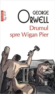 Drumul spre Wigan Pier (Top 10+) - Paperback brosat - George Orwell
