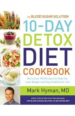 The Blood Sugar Solution 10-Day Detox Diet Cookbook: More Than 150 Recipes to Help You Lose Weight and Stay Healthy for Life
