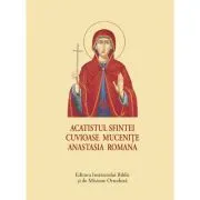Acatistul Sfintei Cuvioase Mucenite Anastasia Romana
