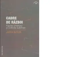 Cadre de razboi. Figurile umanului si politicile suferintei