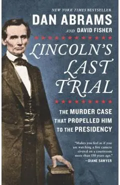 Lincoln's Last Trial: The Murder Case That Propelled Him to the Presidency