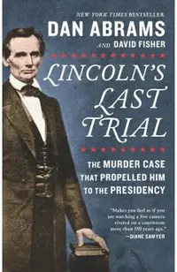 Lincoln's Last Trial: The Murder Case That Propelled Him to the Presidency