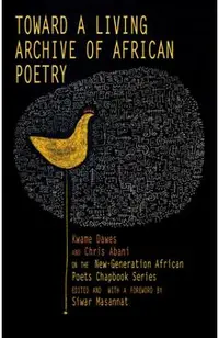 Toward a Living Archive of African Poetry: Kwame Dawes and Chris Abani on the New-Generation African Poets Chapbook Series (Library Edition)