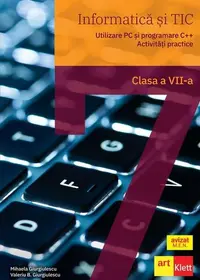 Informatică și TIC clasa a VII-a. Utilizare PC și programare C++. Activități practice - Paperback brosat - Mihaela Giurgiulescu, Valeriu Benedicth Giurgiulescu