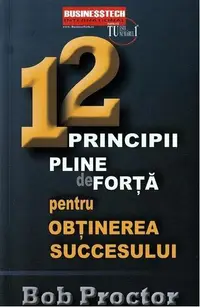 12 principii pline de forță pentru obținerea succesului - Paperback brosat - Bob Proctor