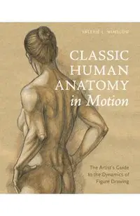 Classic Human Anatomy in Motion: The Artist's Guide to the Dynamics of Figure Drawing