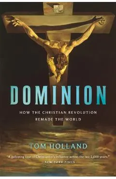 Dominion: How the Christian Revolution Remade the World