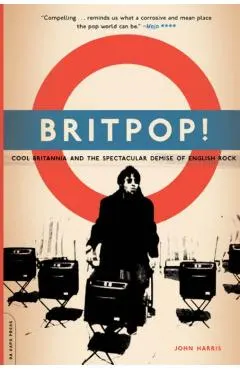 Britpop!: Cool Britannia and the Spectacular Demise of English Rock