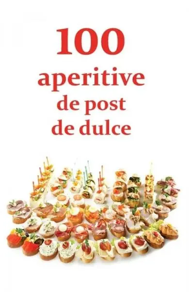 100 de aperitive de post și de dulce - ***