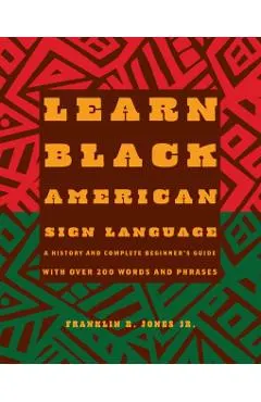 Learn Black American Sign Language: A History and Complete Beginner's Guide with Over 200 Words and Phrases