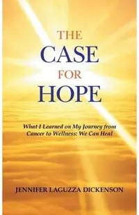 The Case for Hope: What I Learned on My Journey from Cancer to Wellness: We Can Heal