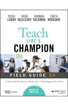 Teach Like a Champion Field Guide 3.0: A Practical Resource to Make the 63 Techniques Your Own