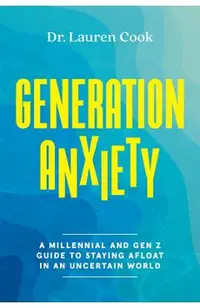 Generation Anxiety: A Millennial and Gen Z Guide to Staying Afloat in an Uncertain World