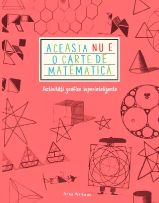 Aceasta nu e o carte de matematică. Activități grafice superinteligente