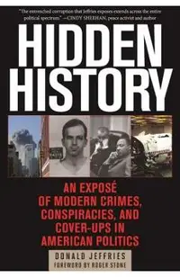 Hidden History: An Expos� of Modern Crimes, Conspiracies, and Cover-Ups in American Politics