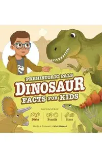 Prehistoric Pals Dinosaur Facts For Kids: For Five to Eight-Year-Old Kids to Learn About Dinosaurs, Fossils, and Paleontology