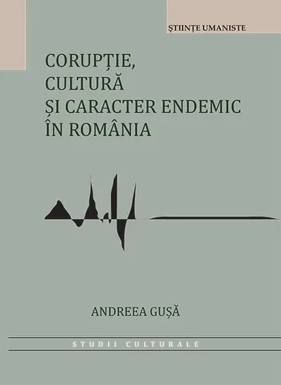 Corupție, cultură și caracter endemic în România - Paperback brosat - Andreea-Roxana Gușă