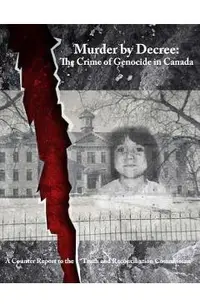 Murder by Decree: The Crime of Genocide in Canada: A Counter Report to the Truth and Reconciliation Commission