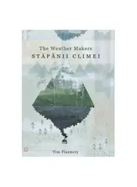 Stăpânii climei - The Weather makers - Hardcover - Tim Flannery