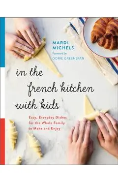 In the French Kitchen with Kids: Easy, Everyday Dishes for the Whole Family to Make and Enjoy