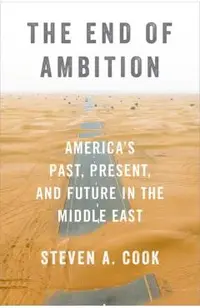 The End of Ambition: America's Past, Present, and Future in the Middle East