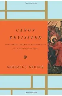 Canon Revisited: Establishing the Origins and Authority of the New Testament Books