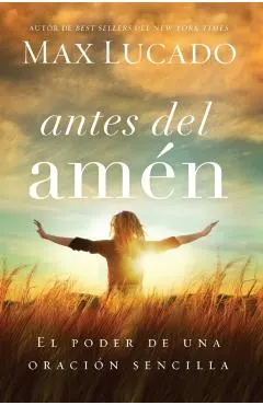 Antes del Amen: El Poder de Una Oracion Sencilla = Before Amen