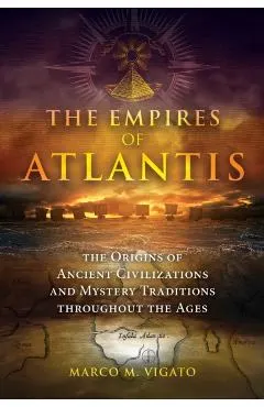 The Empires of Atlantis: The Origins of Ancient Civilizations and Mystery Traditions Throughout the Ages