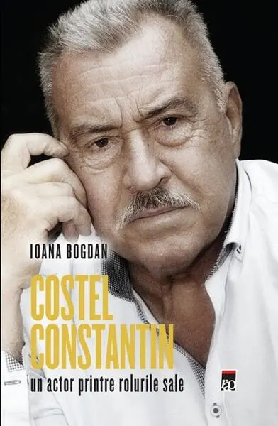 Costel Constantin, un actor printre rolurile sale - Hardcover - Ioana Bogdan