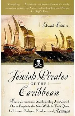 Jewish Pirates of the Caribbean: How a Generation of Swashbuckling Jews Carved Out an Empire in the New World in Their Quest for Treasure, Religious F