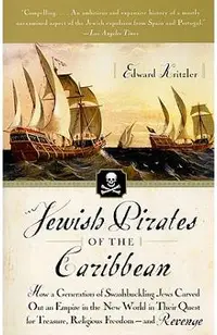 Jewish Pirates of the Caribbean: How a Generation of Swashbuckling Jews Carved Out an Empire in the New World in Their Quest for Treasure, Religious F