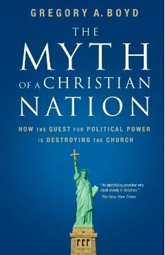 The Myth of a Christian Nation: How the Quest for Political Power Is Destroying the Church