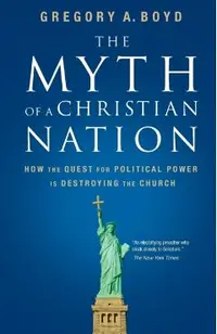 The Myth of a Christian Nation: How the Quest for Political Power Is Destroying the Church
