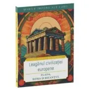 Leaganul civilizatiei europene. Elada, Roma si Bizantul