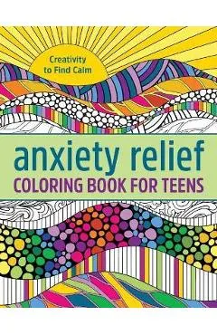 Anxiety Relief Coloring Book for Teens: Creativity to Find Calm