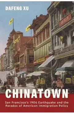 Chinatown: San Francisco's 1906 Earthquake and the Paradox of American Immigration Policy
