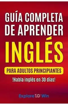 Guía completa de aprender inglés para adultos principiantes: !Habla inglés en 30 días!