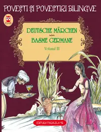 Deutsche Marchen. Basme Germane. Volumul Iii (3 Basme). Ediție Bilingvă (germană-Română)