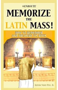 Memorize the Latin Mass: How to Remember and Treasure its Rites