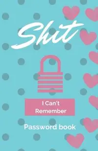 Shit I Can't Remember: Password book (with alphabetical tabs): Internet Password Keeper Organizer, gift for a holiday or birthday (110 Pages,