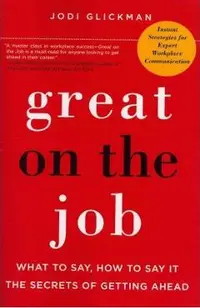 Great on the Job: What to Say, How to Say It, the Secrets of Getting Ahead