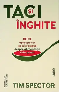 Taci și înghite. De ce aproape tot ce ni s-a spus despre alimentație este greșit - Paperback brosat - Tim Spector