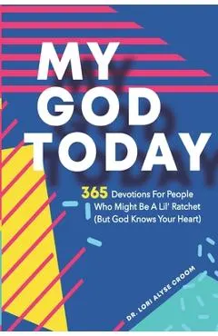 My God Today: 365 Devotions For People Who Might Be A Lil Ratchet (But God Knows Your Heart)