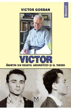 Victor. Amintiri din regatul absurditatii si al terorii