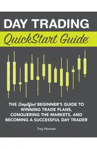 Day Trading QuickStart Guide: The Simplified Beginner's Guide to Winning Trade Plans, Conquering the Markets, and Becoming a Successful Day Trader