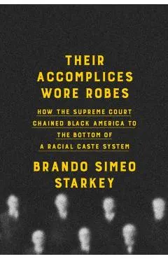 Their Accomplices Wore Robes: How the Supreme Court Chained Black America to the Bottom of a Racial Caste System