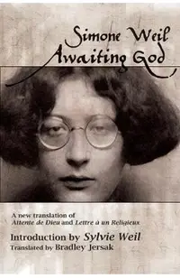 Awaiting God: A new translation of Attente de Dieu and Lettre a un Religieux